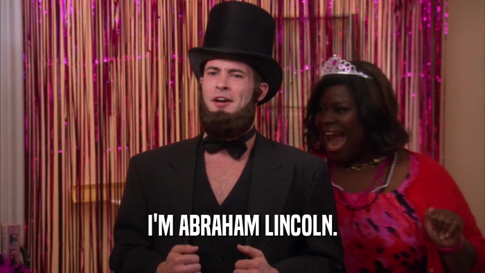 I'M ABRAHAM LINCOLN.  