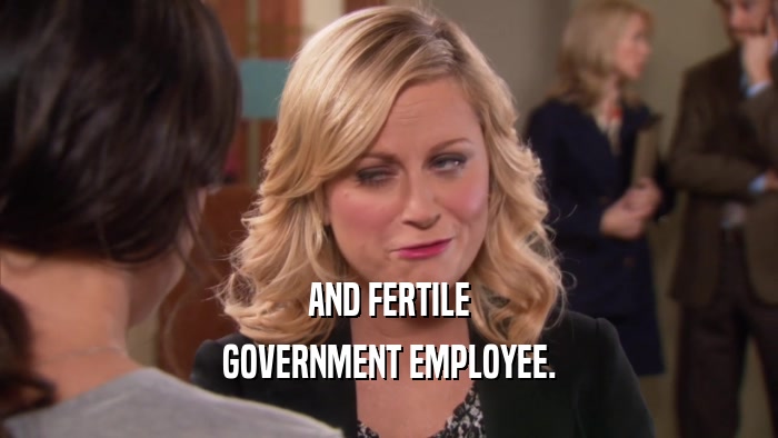 AND FERTILE GOVERNMENT EMPLOYEE. 