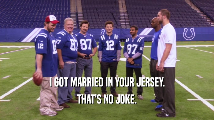 I GOT MARRIED IN YOUR JERSEY. THAT'S NO JOKE. 