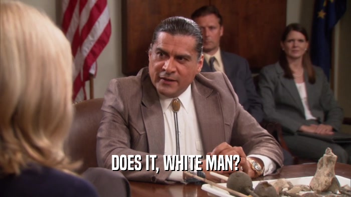 DOES IT, WHITE MAN?  