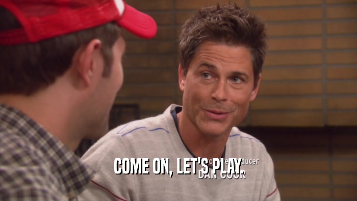 COME ON, LET'S PLAY.  