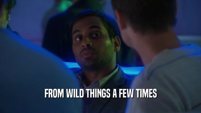 FROM WILD THINGS A FEW TIMES  