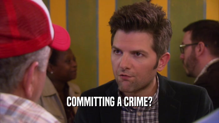 COMMITTING A CRIME?  