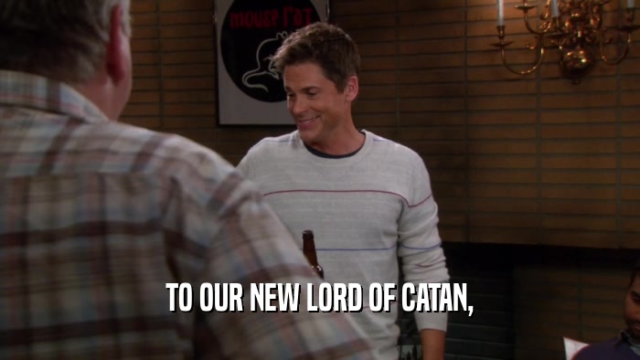 TO OUR NEW LORD OF CATAN,  
