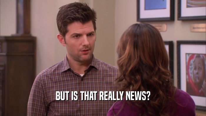 BUT IS THAT REALLY NEWS?  