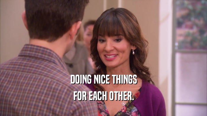 DOING NICE THINGS FOR EACH OTHER. 