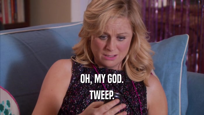 OH, MY GOD. TWEEP. 