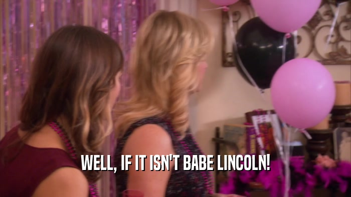 WELL, IF IT ISN'T BABE LINCOLN!  