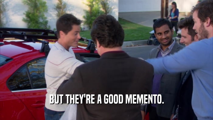 BUT THEY'RE A GOOD MEMENTO.  
