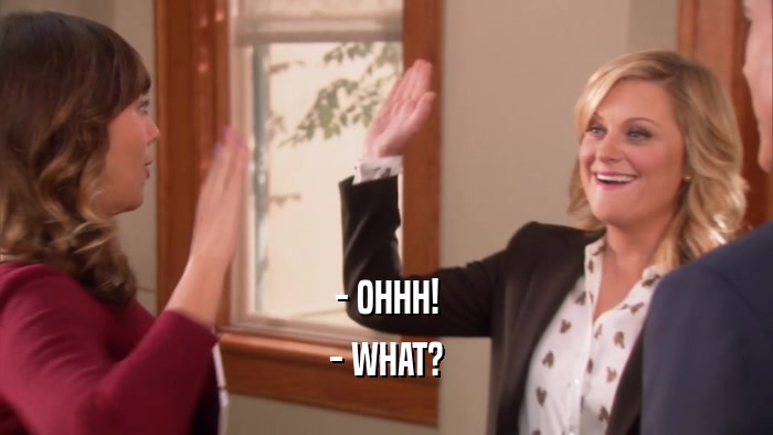 - OHHH! - WHAT? 