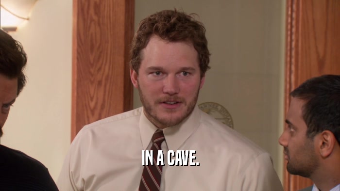 IN A CAVE.  