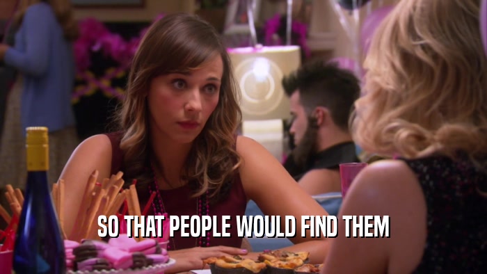 SO THAT PEOPLE WOULD FIND THEM  