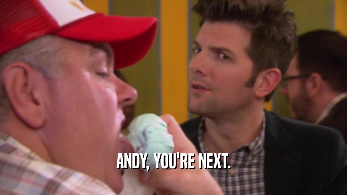 ANDY, YOU'RE NEXT.  