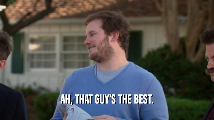 AH, THAT GUY'S THE BEST.  