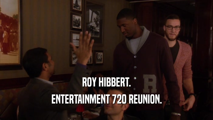 ROY HIBBERT. ENTERTAINMENT 720 REUNION. 