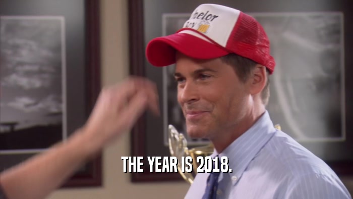 THE YEAR IS 2018.  