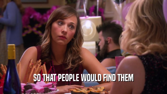 SO THAT PEOPLE WOULD FIND THEM  