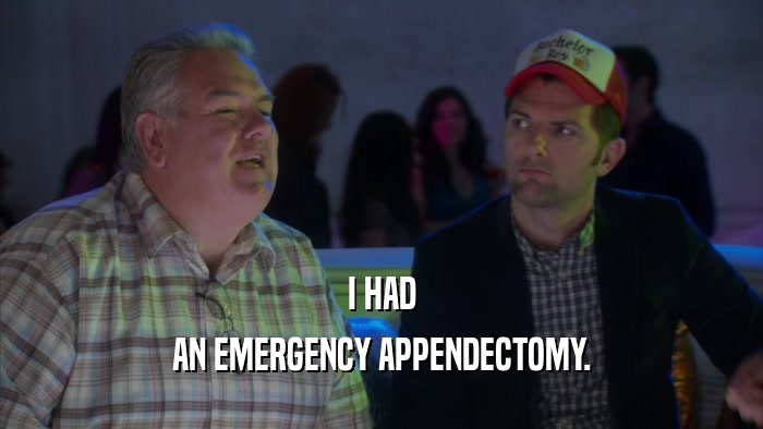 I HAD AN EMERGENCY APPENDECTOMY. 