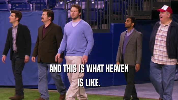 AND THIS IS WHAT HEAVEN IS LIKE. 