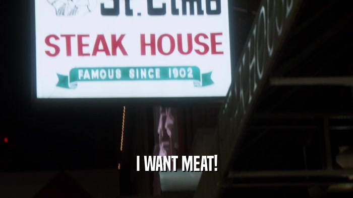 I WANT MEAT!  