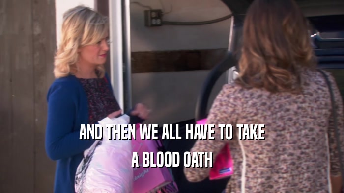 AND THEN WE ALL HAVE TO TAKE A BLOOD OATH 