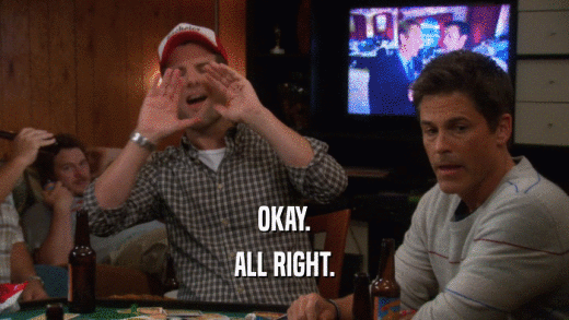 OKAY. ALL RIGHT. 