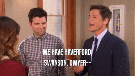 WE HAVE HAVERFORD, SWANSON, DWYER-- 