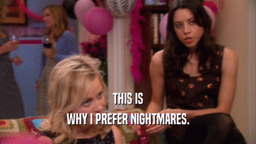 THIS IS WHY I PREFER NIGHTMARES. 