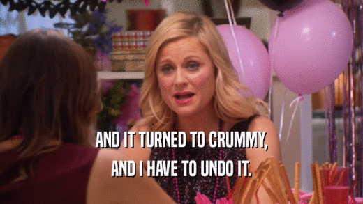 AND IT TURNED TO CRUMMY, AND I HAVE TO UNDO IT. 
