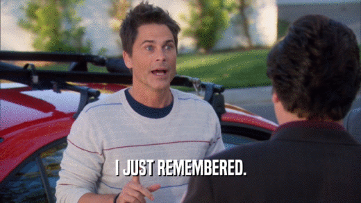 I JUST REMEMBERED.  