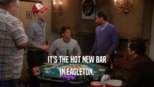 IT'S THE HOT NEW BAR IN EAGLETON. 