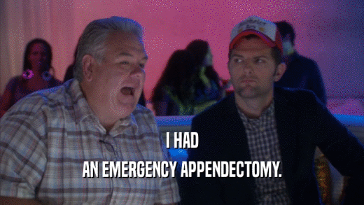 I HAD AN EMERGENCY APPENDECTOMY. 