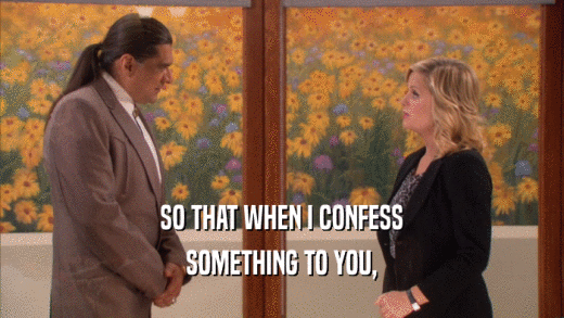 SO THAT WHEN I CONFESS SOMETHING TO YOU, 