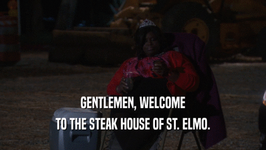 GENTLEMEN, WELCOME TO THE STEAK HOUSE OF ST. ELMO. 