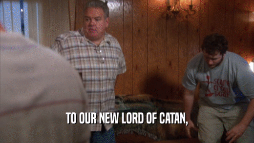 TO OUR NEW LORD OF CATAN,  