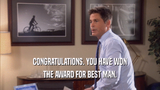 CONGRATULATIONS. YOU HAVE WON THE AWARD FOR BEST MAN. 