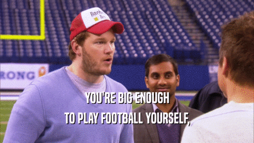 YOU'RE BIG ENOUGH TO PLAY FOOTBALL YOURSELF, 