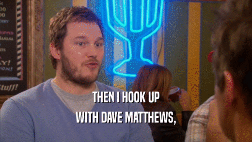 THEN I HOOK UP WITH DAVE MATTHEWS, 