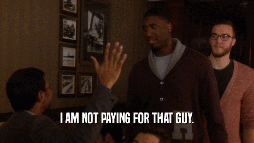 I AM NOT PAYING FOR THAT GUY.  