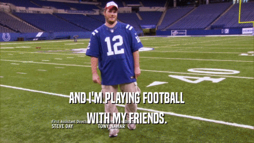 AND I'M PLAYING FOOTBALL WITH MY FRIENDS. 