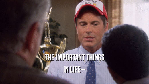 THE IMPORTANT THINGS IN LIFE-- 