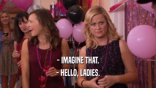 - IMAGINE THAT. - HELLO, LADIES. 