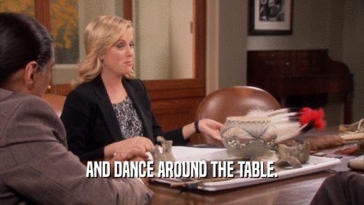 AND DANCE AROUND THE TABLE.  