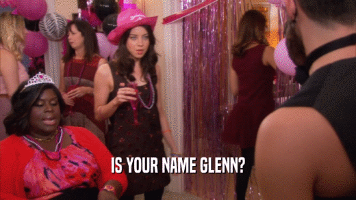 IS YOUR NAME GLENN?
  