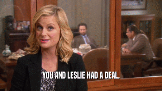 YOU AND LESLIE HAD A DEAL.  