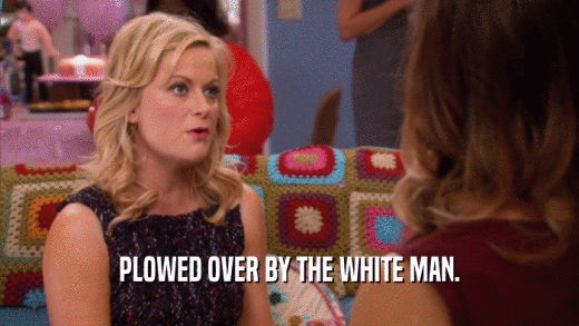 PLOWED OVER BY THE WHITE MAN.  