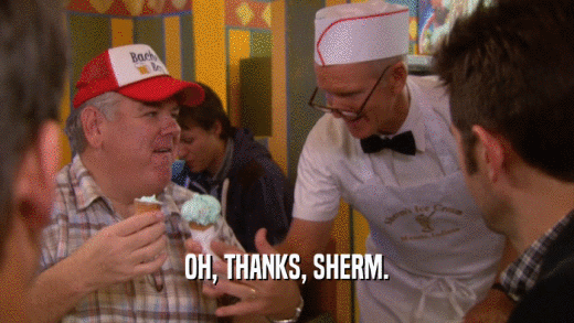 OH, THANKS, SHERM.  