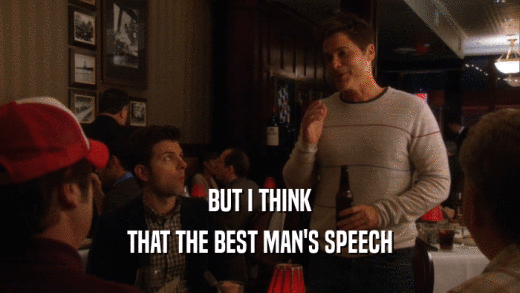 BUT I THINK THAT THE BEST MAN'S SPEECH 