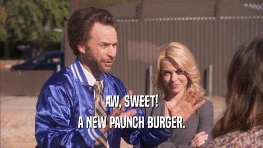 AW, SWEET! A NEW PAUNCH BURGER. 