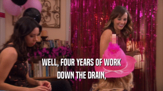 WELL, FOUR YEARS OF WORK DOWN THE DRAIN, 
